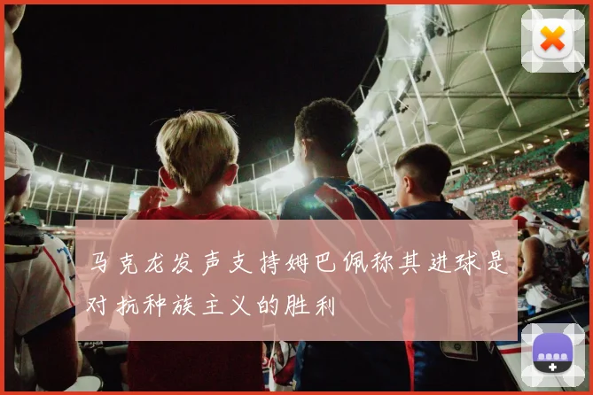 马克龙发声支持姆巴佩称其进球是对抗种族主义的胜利